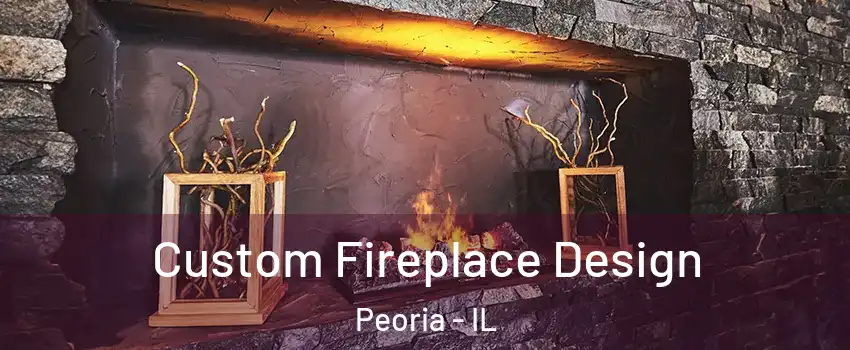  Custom Fireplace Design Peoria - IL