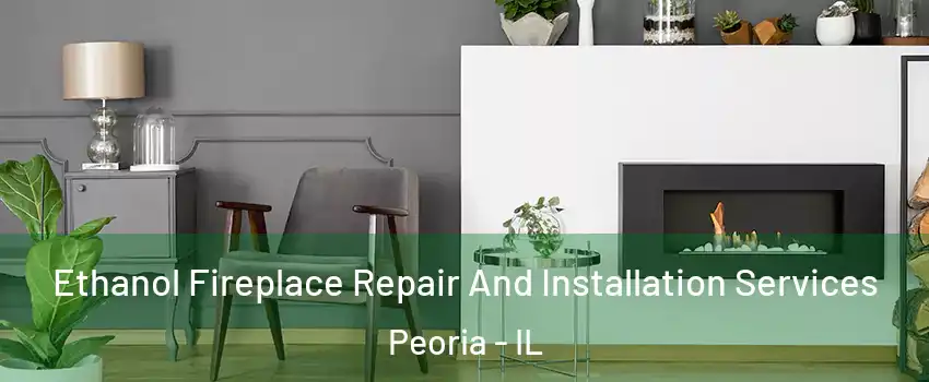  Ethanol Fireplace Repair And Installation Services Peoria - IL