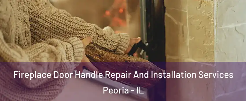  Fireplace Door Handle Repair And Installation Services Peoria - IL