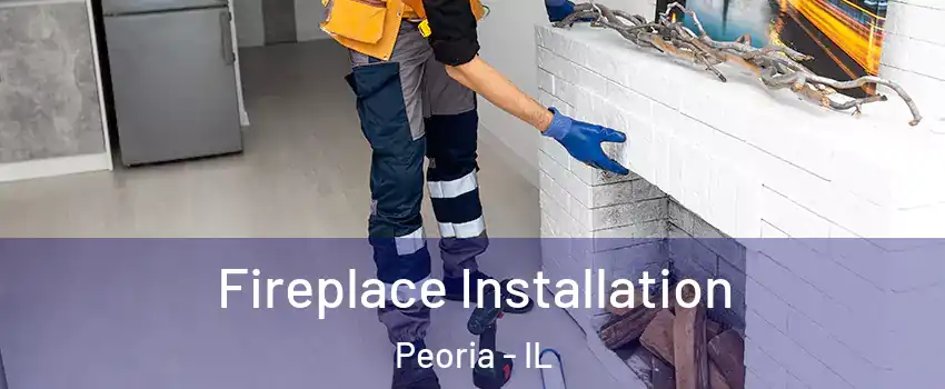  Fireplace Installation Peoria - IL