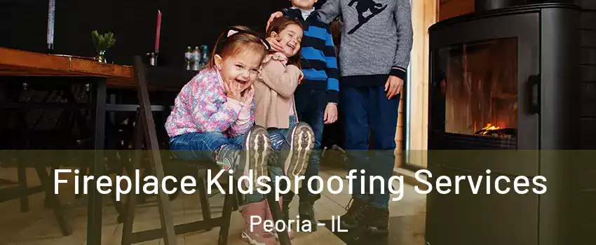  Fireplace Kidsproofing Services Peoria - IL