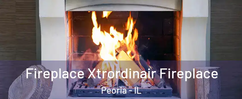  Fireplace Xtrordinair Fireplace Peoria - IL