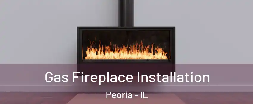  Gas Fireplace Installation Peoria - IL