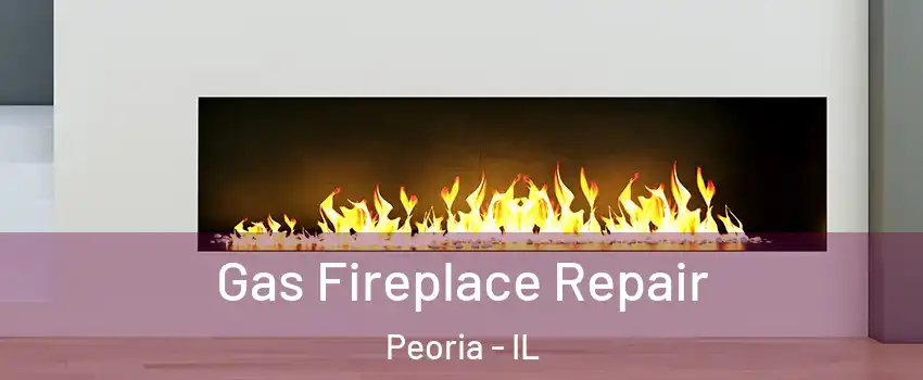  Gas Fireplace Repair Peoria - IL