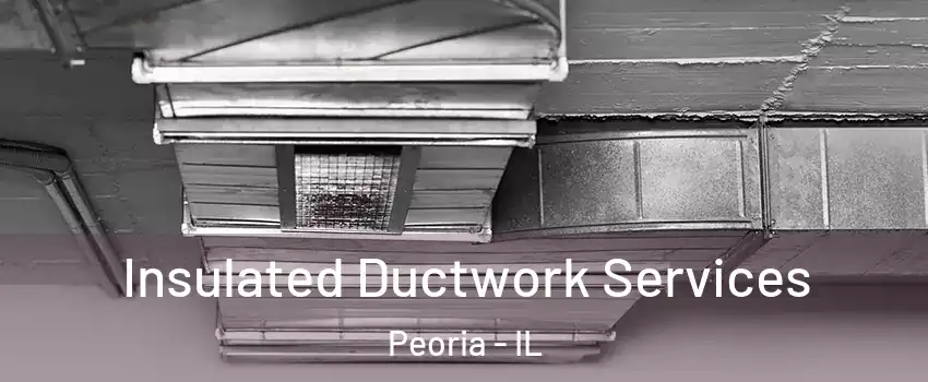  Insulated Ductwork Services Peoria - IL