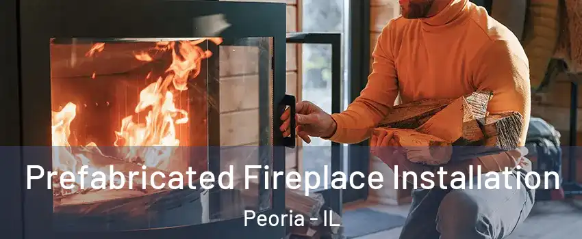  Prefabricated Fireplace Installation Peoria - IL