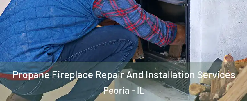  Propane Fireplace Repair And Installation Services Peoria - IL