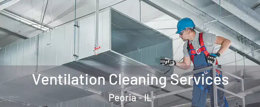  Ventilation Cleaning Services Peoria - IL