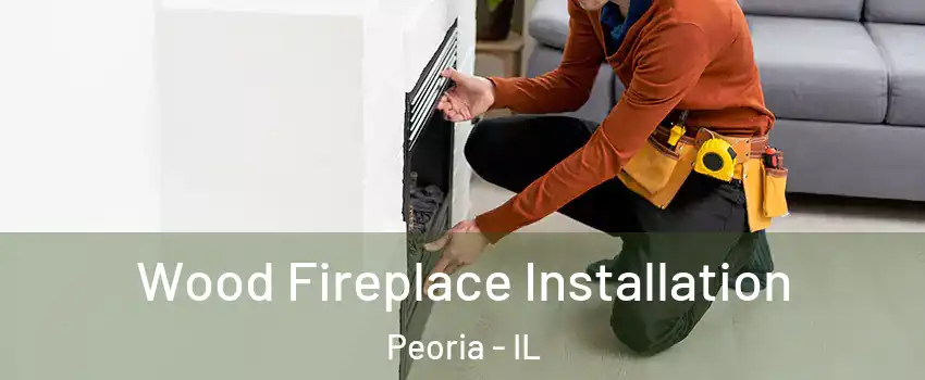  Wood Fireplace Installation Peoria - IL