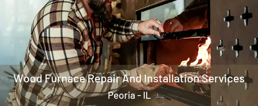 Wood Furnace Repair And Installation Services Peoria - IL